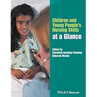 Children and Young People's Nursing Skills at a Glance (At a Glance (Nursing and Healthcare)) Children and Young People's Nursing Skills at a Glance (At a Glance (Nursing and Healthcare)) Kindle Paperback