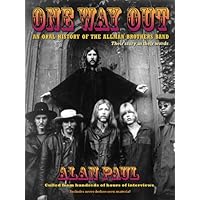One Way Out: An Oral History of the Allman Brothers Band Their Story in Their Own Words