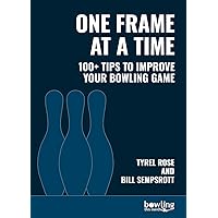 One Frame at a Time: 100+ Tips to Improve Your Bowling Game