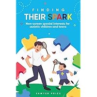 Finding Their Spark: Non-Screen Special Interests for Autistic Children and Teens Finding Their Spark: Non-Screen Special Interests for Autistic Children and Teens Kindle Paperback
