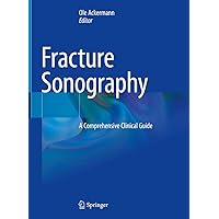 Fracture Sonography: A Comprehensive Clinical Guide Fracture Sonography: A Comprehensive Clinical Guide Hardcover Kindle Paperback