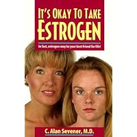 It's Okay to Take Estrogen: In Fact, Estrogen May Be Your Best Friend for Life! It's Okay to Take Estrogen: In Fact, Estrogen May Be Your Best Friend for Life! Paperback