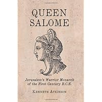 Queen Salome: Jerusalem’s Warrior Monarch of the First Century B.C.E.