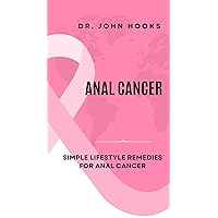 ANAL CANCER: SIMPLE LIFESTYLE REMEDIES FOR ANAL CANCER ANAL CANCER: SIMPLE LIFESTYLE REMEDIES FOR ANAL CANCER Kindle Paperback