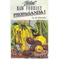 Blatant Raw Foodist Propaganda Blatant Raw Foodist Propaganda Paperback