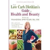The Low Carb Dietitian's Guide to Health and Beauty: How a Whole-Foods, Low-Carbohydrate Lifestyle Can Help You Look and Feel Better Than Ever The Low Carb Dietitian's Guide to Health and Beauty: How a Whole-Foods, Low-Carbohydrate Lifestyle Can Help You Look and Feel Better Than Ever Paperback Kindle