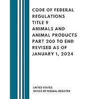 Code of Federal Regulations Title 9 Animals and Animal Products Part 200 to End Revised as of January 1, 2024 Code of Federal Regulations Title 9 Animals and Animal Products Part 200 to End Revised as of January 1, 2024 Paperback Kindle