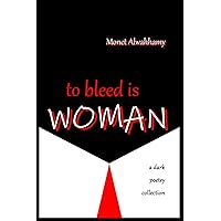 To Bleed is Woman: a dark poetry collection To Bleed is Woman: a dark poetry collection Paperback Kindle Hardcover