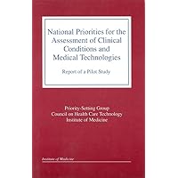 National Priorities for the Assessment of Clinical Conditions and Medical Technologies: Report of a Pilot Study National Priorities for the Assessment of Clinical Conditions and Medical Technologies: Report of a Pilot Study Paperback