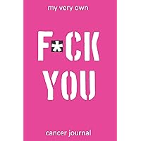 My Very Own F*UCK YOU Cancer Journal: The Perfect Cancer Gift Journal Notebook For Men and Women To Write In [FU Pink] (F*CK YOU crappy disease) My Very Own F*UCK YOU Cancer Journal: The Perfect Cancer Gift Journal Notebook For Men and Women To Write In [FU Pink] (F*CK YOU crappy disease) Paperback