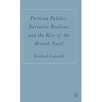 Partisan Politics, Narrative Realism, and the Rise of the British Novel Partisan Politics, Narrative Realism, and the Rise of the British Novel Hardcover Paperback