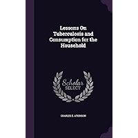 Lessons On Tuberculosis and Consumption for the Household Lessons On Tuberculosis and Consumption for the Household Hardcover Paperback