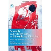 Sexuality and Fertility Issues in Ill Health and Disability: From Early Adolescence to Adulthood Sexuality and Fertility Issues in Ill Health and Disability: From Early Adolescence to Adulthood Kindle Paperback