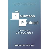 The Kaufmann Protocol: Why we Age and How to Stop it The Kaufmann Protocol: Why we Age and How to Stop it Paperback Kindle