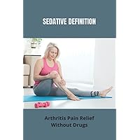 Sedative Definition: Arthritis Pain Relief Without Drugs