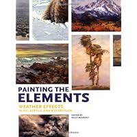 Painting the Elements: Weather Effects in Oil, Acrylic And Watercolor Painting the Elements: Weather Effects in Oil, Acrylic And Watercolor Paperback