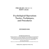 FM 3-05.301 Psychological Operations Tactics, Techniques, and Procedures FM 3-05.301 Psychological Operations Tactics, Techniques, and Procedures Paperback Kindle