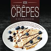 101 The New Crepes Cookbook: 101 Sweet & Savory Crepe Recipes, from Traditional to Gluten-Free, for Cuisinart, LeCrueset, Paderno and Eurolux Crepe Pans and Makers! 101 The New Crepes Cookbook: 101 Sweet & Savory Crepe Recipes, from Traditional to Gluten-Free, for Cuisinart, LeCrueset, Paderno and Eurolux Crepe Pans and Makers! Paperback Kindle