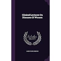Clinical Lectures On Diseases Of Women Clinical Lectures On Diseases Of Women Hardcover Kindle Paperback