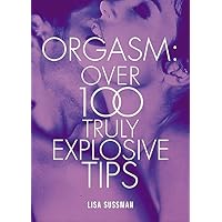 Orgasm: Over 100 Truly Explosive Tips Orgasm: Over 100 Truly Explosive Tips Hardcover