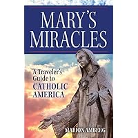 Mary's Miracles: A Traveler's Guide to Catholic America Mary's Miracles: A Traveler's Guide to Catholic America Paperback Kindle