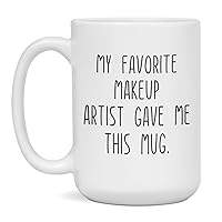 My Favorite Makeup Artist gave Me this Mug Coffee Cup for Men and Women, 15-Ounce White