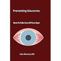 Preventing Glaucoma: How to Take Care of Your Eyes Preventing Glaucoma: How to Take Care of Your Eyes Paperback Kindle