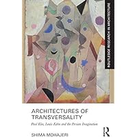 Architectures of Transversality: Paul Klee, Louis Kahn and the Persian Imagination (Routledge Research in Architecture) Architectures of Transversality: Paul Klee, Louis Kahn and the Persian Imagination (Routledge Research in Architecture) Kindle Hardcover Paperback
