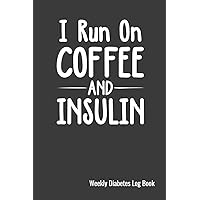 I Run On Coffee And Insulin Weekly Diabetes Log Book: 120 Pages, 6