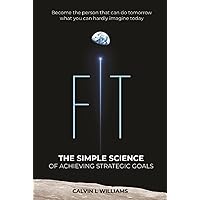 FIT: The Simple Science of Achieving Strategic Goals FIT: The Simple Science of Achieving Strategic Goals Hardcover Kindle