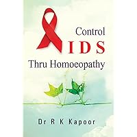 Control AIDS Thru Homoeopathy: Combining Traditional Medicine with Modern Science for a Holistic Treatment Approach Control AIDS Thru Homoeopathy: Combining Traditional Medicine with Modern Science for a Holistic Treatment Approach Kindle Hardcover Paperback
