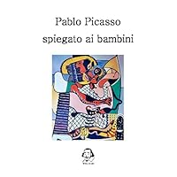 Pablo Picasso spiegato ai bambini (Italian Edition)