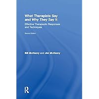 What Therapists Say and Why They Say It: Effective Therapeutic Responses and Techniques What Therapists Say and Why They Say It: Effective Therapeutic Responses and Techniques Hardcover Paperback