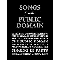 Songs from the Public Domain: Containing Folk Songs, Part Songs, and Hymns Most of Which have long been in the Public Domain And None of Which are under Protection of Copyright Songs from the Public Domain: Containing Folk Songs, Part Songs, and Hymns Most of Which have long been in the Public Domain And None of Which are under Protection of Copyright Paperback
