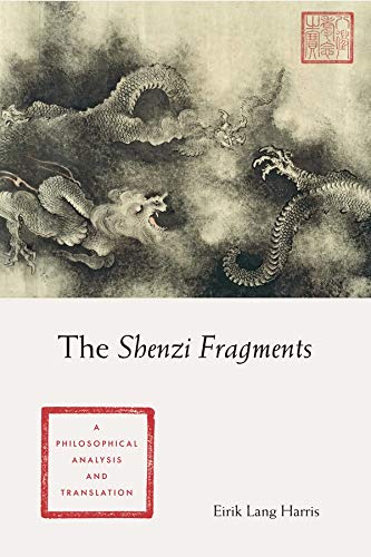The Shenzi Fragments: A Philosophical Analysis and Translation (Translations from the Asian Classics)