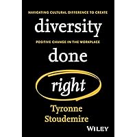 Diversity Done Right: Navigating Cultural Difference to Create Positive Change In the Workplace Diversity Done Right: Navigating Cultural Difference to Create Positive Change In the Workplace Kindle Hardcover