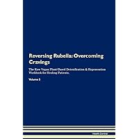 Reversing Rubella: Overcoming Cravings The Raw Vegan Plant-Based Detoxification & Regeneration Workbook for Healing Patients. Volume 3