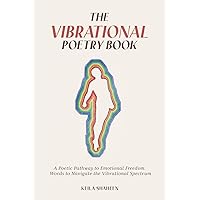 The Vibrational Poetry Book: A Poetic Pathway to Emotional Freedom: Words to Navigate the Vibrational Spectrum The Vibrational Poetry Book: A Poetic Pathway to Emotional Freedom: Words to Navigate the Vibrational Spectrum Paperback Kindle