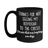 Thanks for Not Selling My Boyfriend to the Circus Mug for Bf Parents Dad or Mom Funny Christmas Birthday Idea 11 or 15 oz Black Ceramic Mothers Day Fa
