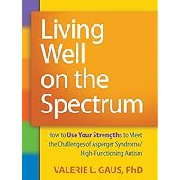Living Well on the Spectrum: How to Use Your Strengths to Meet the Challenges of Asperger Syndrome/High-Functioning Autism Living Well on the Spectrum: How to Use Your Strengths to Meet the Challenges of Asperger Syndrome/High-Functioning Autism Paperback Kindle