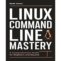 Linux Command Line Mastery: A Comprehensive Guide for Beginners and Beyond