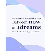 Responsible and Responsive Parenting in Autism: Between Now and Dreams Responsible and Responsive Parenting in Autism: Between Now and Dreams Paperback Kindle