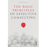 The Basic Principles of Effective Consulting The Basic Principles of Effective Consulting Paperback Kindle Hardcover
