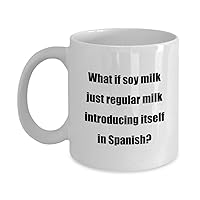 Classic Coffee Mug -What if soy milk just regular milk introducing itself in Spanish?- White 11oz