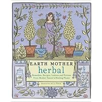 Earth Mother Herbal: Remedies, Recipes, Lotions, and Potions from Mother Nature's Healing Plants Earth Mother Herbal: Remedies, Recipes, Lotions, and Potions from Mother Nature's Healing Plants Paperback