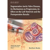 Degenerative Aortic Valve Disease, Its Mechanism on Progression, Its Effect on the Left Ventricle and the Postoperative Results
