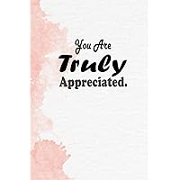 You Are Truly Appreciated: Motivational Gifts For Staff- Lined Blank Notebook Journal - size 6