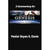 A Commentary On The Book Of Genesis: 1 (Through the Bible with Pastor Bryan S . Davis) A Commentary On The Book Of Genesis: 1 (Through the Bible with Pastor Bryan S . Davis) Paperback Kindle