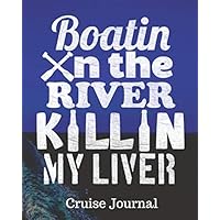 Boatin On The River Killin My Liver Cruise Journal: Cruise Port and Excursion Organizer, Travel Vacation Notebook, Packing List Organizer, Trip ... Itinerary Activity Agenda, Countdown Is On.