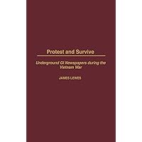 Protest and Survive: Underground GI Newspapers during the Vietnam War Protest and Survive: Underground GI Newspapers during the Vietnam War Hardcover